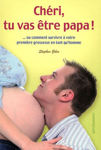 Chéri, tu vas être papa !... ou Comment survivre à votre première grossesse en tant qu'homme