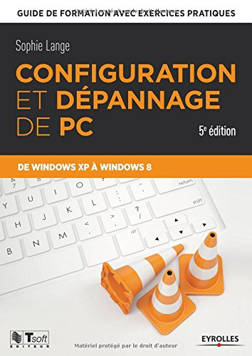 Configuration et dépannage de PC : guide de formation avec exercices pratiques : de Windows XP à Win