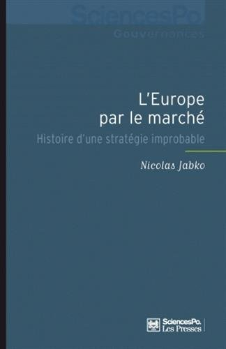 L'Europe par le marché : histoire d'une stratégie improbable