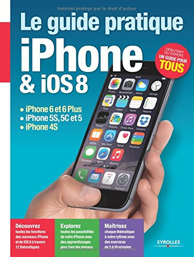 Le guide pratique iPhone et iOS 8 : iPhone 6 et 6 plus, iPhone 5s, 5c et 5, iPhone 4s