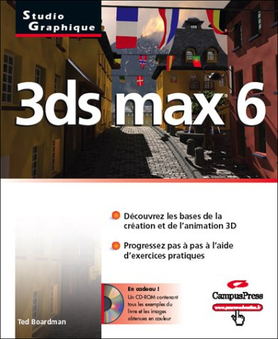 3DS Max 6 : découvrez les bases de la création et de l'animation 3D, progressez pas à pas à l'aide d