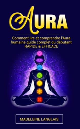 Aura : Comment lire et comprendre l'Aura humaine guide complet du débutant RAPIDE & EFFICACE: (Psych