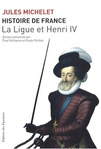 Histoire de France. Vol. 10. La Ligue et Henri IV