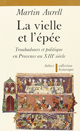 La Vielle et l'épée : troubadours et politique en Provence au XIIIe siècle