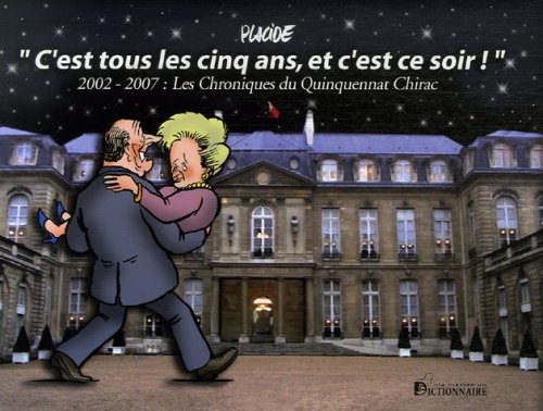 C'est tous les cinq ans, et c'est ce soir ! : 2002-2007, les chroniques du quinquennat Chirac