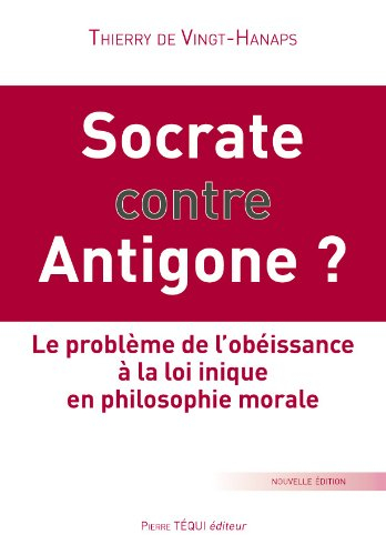 Socrate contre Antigone ? : le problème de l'obéissance à la loi inique en philosophie morale