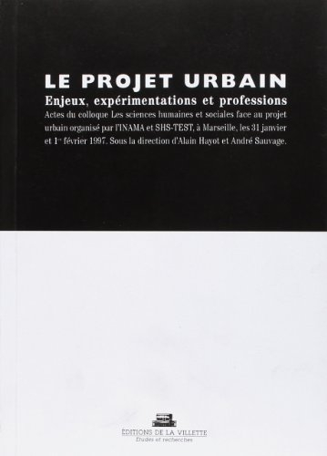 Le projet urbain : enjeux, expérimentations et professions : actes du colloque Les sciences humaines