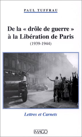De la drôle de guerre à la libération de Paris : 1939-1944 : lettres et carnets