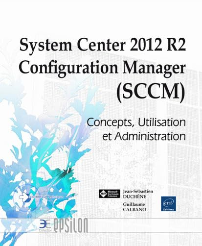 System Center 2012 R2 Configuration Manager (SCCM) : concepts, utilisation et administration