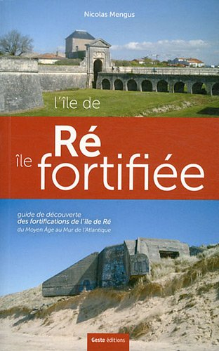 L'Ile de Ré, île fortifiée : guide de découverte des fortifications de l'Ile de Ré : du Moyen Age au