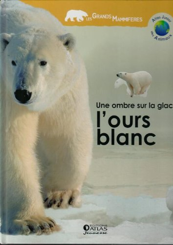 une ombre sur la glace, l'ours blanc (atlas junior des animaux) [relié]