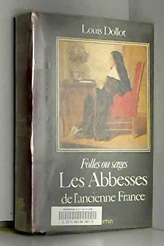Les Abbesses de l'ancienne France : folles ou sages : 1589-1789