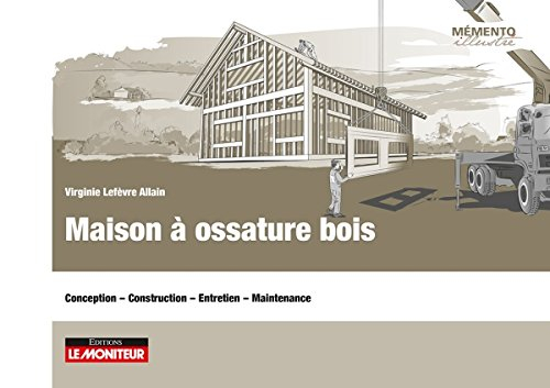 Maison à ossature bois : conception, construction, entretien, maintenance