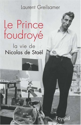 Le prince foudroyé : la vie de Nicolas de Staël