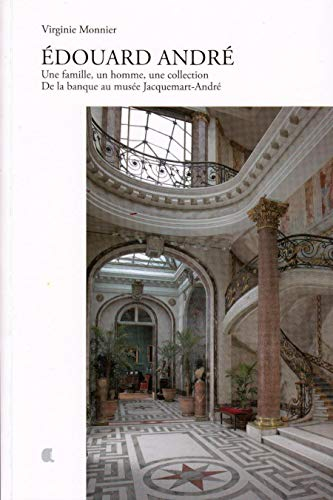 Edouard André : une famille, un homme, une collection : de la banque au musée Jacquemart-André
