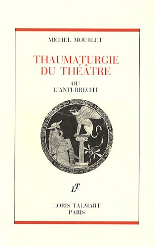 Thaumaturgie du théâtre ou l'Anti-Brecht
