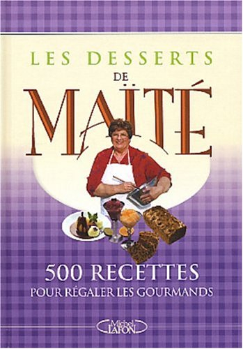Les desserts de Maïté : 500 recettes pour régaler les gourmands