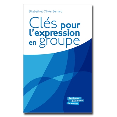 Clés pour l'expression en groupe : repères et exercices d'expression orale et écrite pour un travail