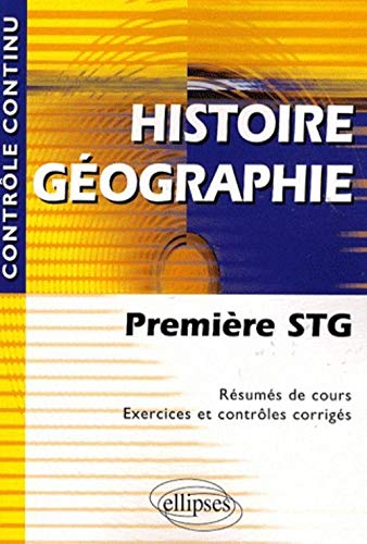 Histoire géographie première STG : résumés de cours, exercices et contrôles corrigés