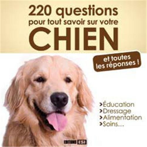 220 questions pour tout savoir sur votre chien : et toutes les réponses !