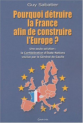 Pourquoi détruire la France afin de construire l'Europe ? : une seule solution : la confédération d'