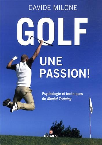 Golf, une passion ! : psychologie et techniques de mental training