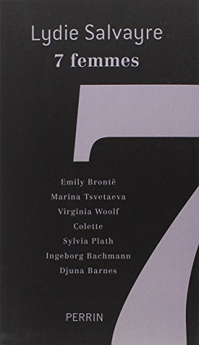 7 femmes : Emily Brontë, Marina Tsvetaeva, Virginia Woolf, Colette, Sylvia Plath, Ingeborg Bachmann,