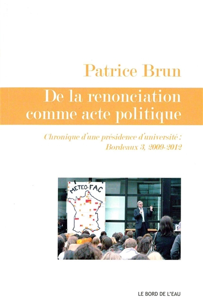 De la renonciation comme acte politique : chroniques d'une présidence d'université : Bordeaux 3, 200