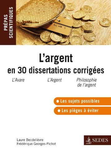 L'argent en 30 dissertations corrigées : Molière, L'avare ; Zola, L'argent ; Simmel, Philosophie de 