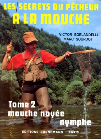 Les secrets du pêcheur à la mouche. Vol. 2. Mouche noyée, streamer, nymphe