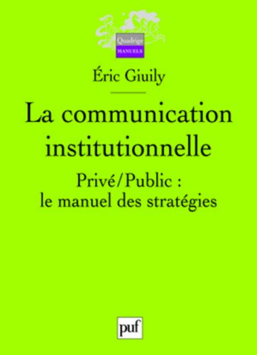 La communication institutionnelle : privé-public, le manuel des stratégies