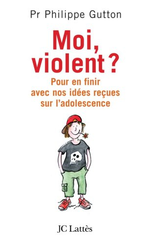 Moi, violent ? : pour en finir avec nos idées reçues sur l'adolescence