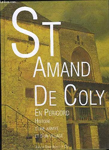 SAINT AMAND DE COLY EN PERIGORD - HISTOIRE D'UNE ABBAYE ET D'UN VILLAGE - PERIGORD NOIR.