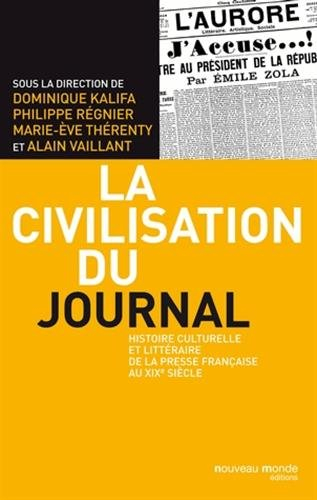 La civilisation du journal : histoire culturelle et littéraire de la presse française au XIXe siècle