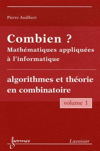 Combien ? : mathématiques appliquées à l'informatique. Vol. 1. Algorithmes et théorie en combinatoir