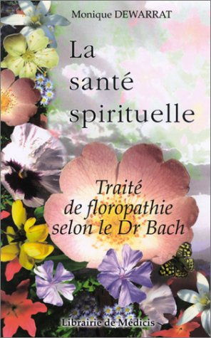 La santé spirituelle : traité de florothérapie selon le docteur Bach