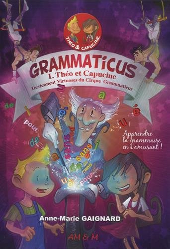 Grammaticus. Vol. 1. Théo et Capucine deviennent virtuoses du cirque Grammaticus