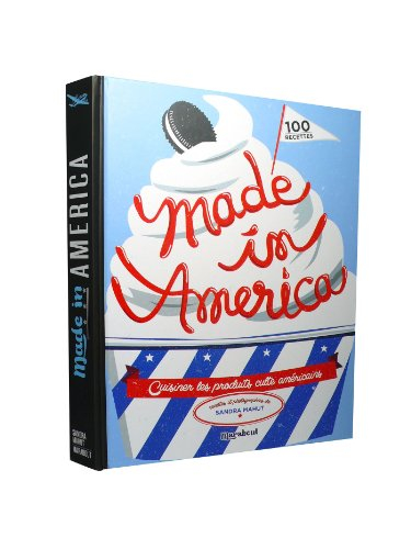 Made in America : cuisiner les produits culte américains : 100 recettes