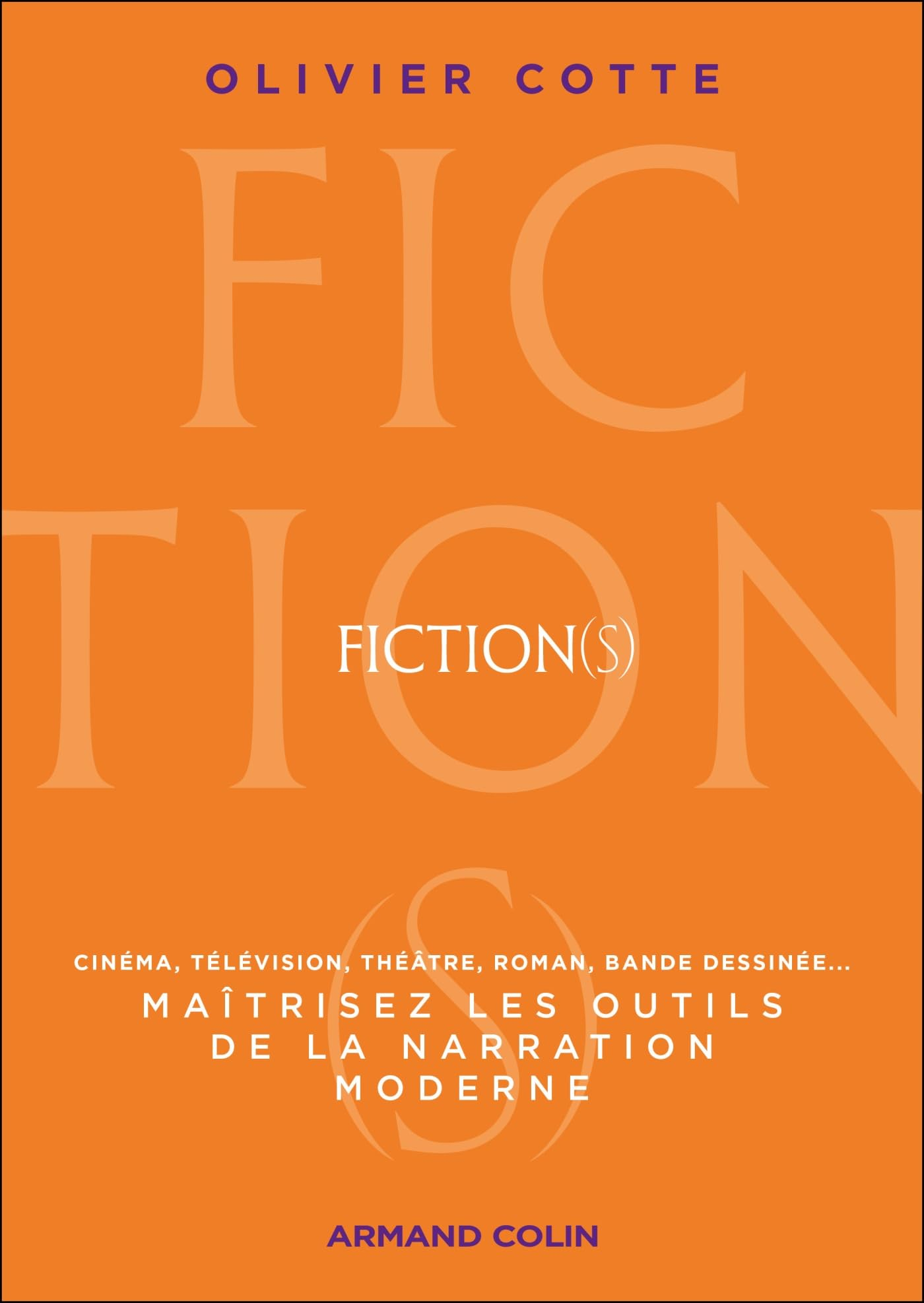 Fiction(s) : maîtrisez les outils de la narration moderne : cinéma, télévision, théâtre, roman, band