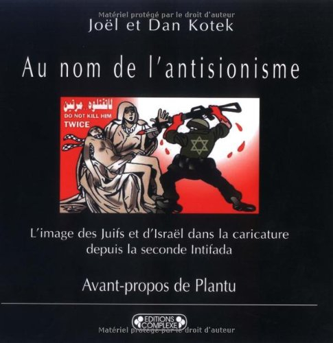 Au nom de l'antisionisme : l'image des juifs et d'Israël dans la caricature depuis la seconde Intifa - Joël Kotek, Dan Kotek