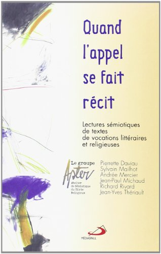 Quand l'appel se fait récit : lectures sémiotiques de textes de vocations littéraires et religieuses