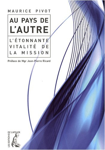 Au pays de l'autre : l'étonnante vitalité de la mission
