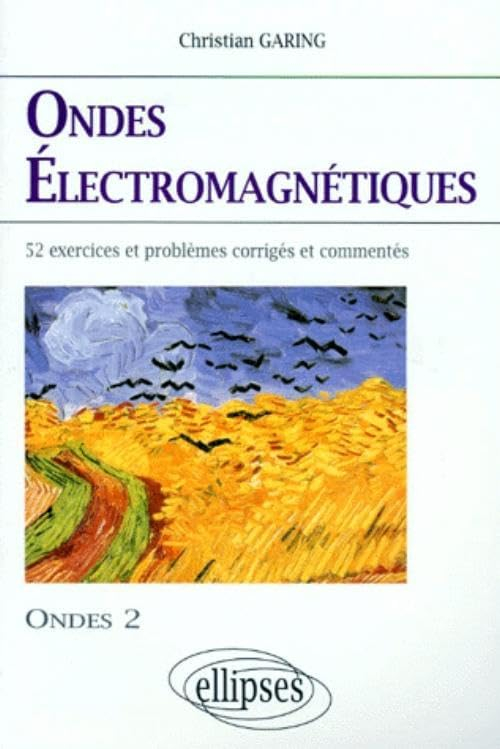 Les ondes électromagnétiques : exercices et problèmes corrigés et commentés, posés à l'écrit et à l'