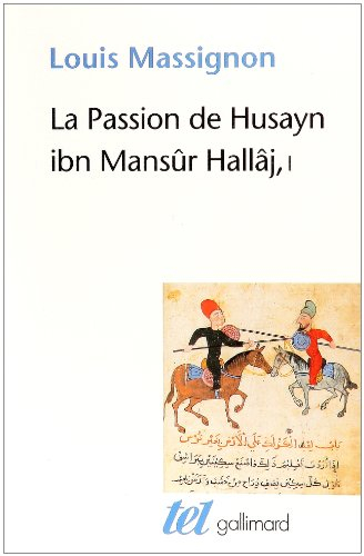 La passion de Husayn ibn Mansûr Hallâj : martyr mystique de l'islam exécuté à Bagdad le 26 mars 922 