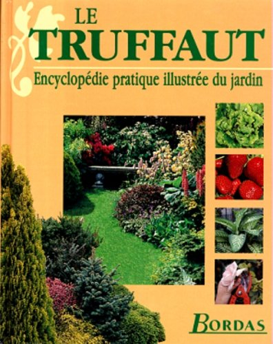 le truffaut. encyclopédie pratique illustrée du jardin