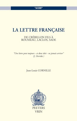 La lettre française. De Crébillon fils à Rousseau, Laclos, Sade