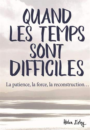Quand les temps sont difficiles : la patience, la force, la reconstruction...