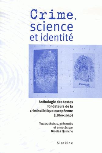 Crime, science et identité : anthologie des textes fondateurs de la criminalistique européenne (1860