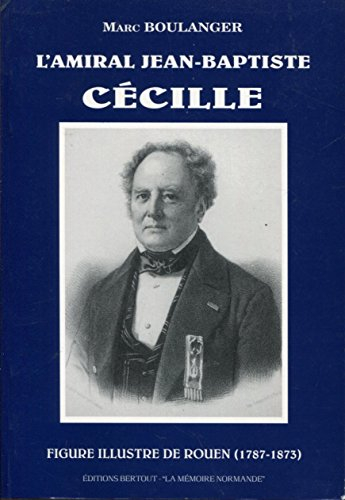 L'amiral Jean-Baptiste Cécille : figure illustre de Rouen (1787-1873)