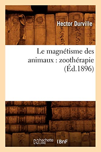 Le magnétisme des animaux : zoothérapie (Éd.1896)
